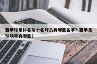 西甲球星排名前十名球员有哪些名字？西甲足球明星有哪些？