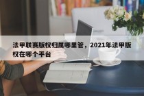 法甲联赛版权归属哪里管，2021年法甲版权在哪个平台