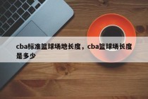 cba标准篮球场地长度，cba篮球场长度是多少