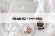 埃德加被誉为？1936埃德加？
