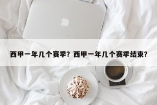 西甲一年几个赛季？西甲一年几个赛季结束？