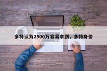 多特认为2500万容易拿到，多特身价