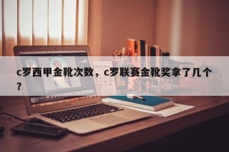 c罗西甲金靴次数，c罗联赛金靴奖拿了几个？