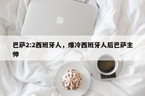 巴萨2:2西班牙人，爆冷西班牙人后巴萨主帅