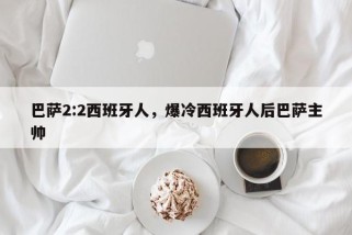 巴萨2:2西班牙人，爆冷西班牙人后巴萨主帅
