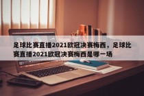 足球比赛直播2021欧冠决赛梅西，足球比赛直播2021欧冠决赛梅西是哪一场