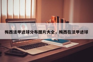 梅西法甲进球分布图片大全，梅西在法甲进球