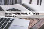 西甲巴萨vs皇马比分预测，2021西甲巴萨对皇马直播？