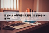 西甲21分钟鼓掌是什么意思，西甲补时10分钟？