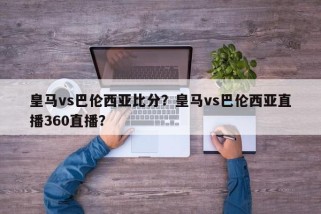 皇马vs巴伦西亚比分？皇马vs巴伦西亚直播360直播？