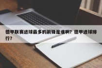 德甲联赛进球最多的前锋是谁啊？德甲进球排行？