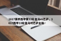 1617赛季西甲第33轮皇马vs巴萨，1617西甲33轮皇马对巴萨全场