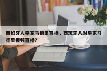 西班牙人皇家马德里直播，西班牙人对皇家马德里视频直播？