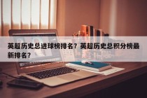 英超历史总进球榜排名？英超历史总积分榜最新排名？