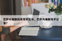 巴萨对曼联历史交手比分，巴萨与曼联交手记录？
