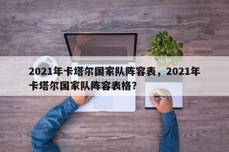 2021年卡塔尔国家队阵容表，2021年卡塔尔国家队阵容表格？