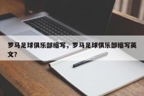 罗马足球俱乐部缩写，罗马足球俱乐部缩写英文？
