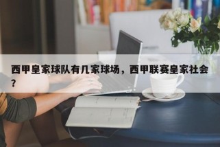 西甲皇家球队有几家球场，西甲联赛皇家社会？