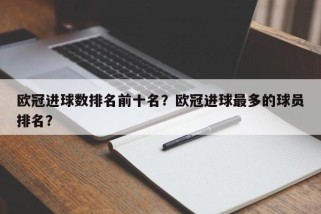 欧冠进球数排名前十名？欧冠进球最多的球员排名？