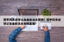 德甲历史进球记录最新消息视频？德甲历史进球记录最新消息视频直播？