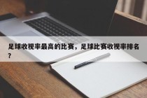 足球收视率最高的比赛，足球比赛收视率排名？