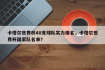 卡塔尔世界杯48支球队实力排名，卡塔尔世界杯国家队名单？