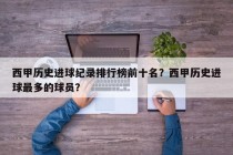 西甲历史进球纪录排行榜前十名？西甲历史进球最多的球员？