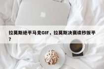 拉莫斯绝平马竞GIF，拉莫斯决赛读秒扳平？