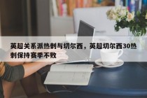 英超关系派热刺与切尔西，英超切尔西30热刺保持赛季不败