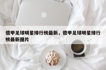 德甲足球明星排行榜最新，德甲足球明星排行榜最新图片