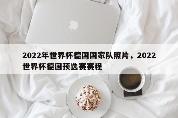 2022年世界杯德国国家队照片,2022世界杯德国预选赛赛程