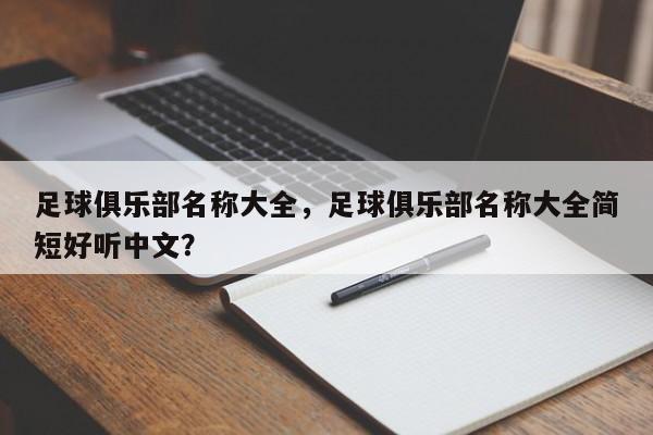 足球俱乐部名称大全,足球俱乐部名称大全简短好听中文?