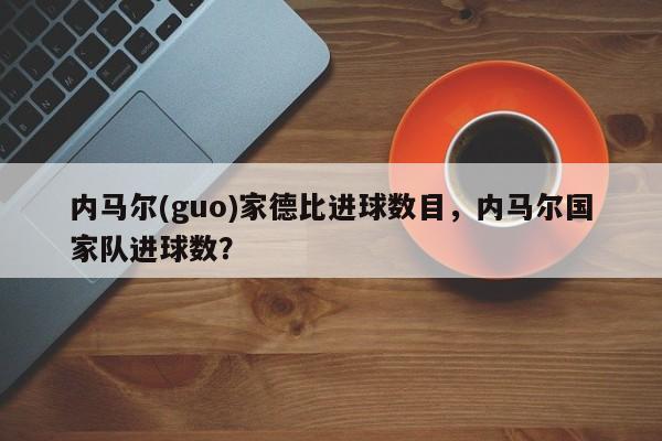 内马尔(guo)家德比进球数目,内马尔国家队进球数?