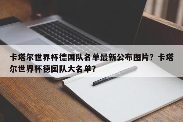 卡塔尔世界杯德国队名单最新公布图片?卡塔尔世界杯德国队大名单?