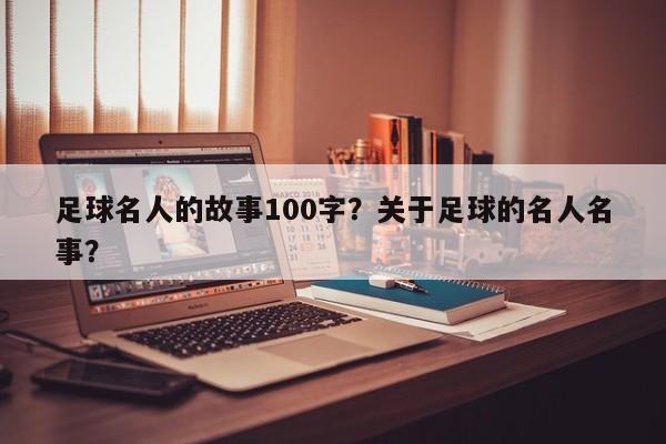 足球名人的故事100字?关于足球的名人名事?