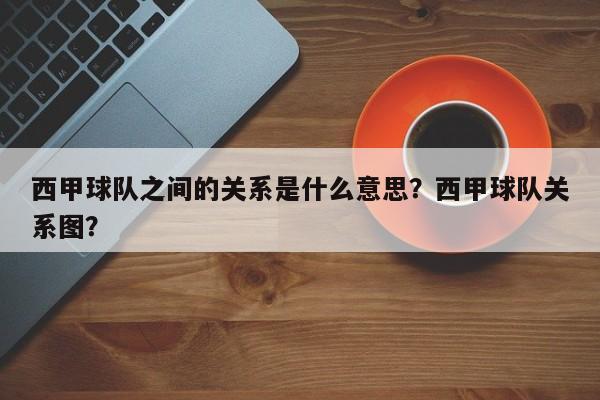 西甲球队之间的关系是什么意思?西甲球队关系图?